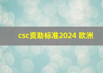 csc资助标准2024 欧洲